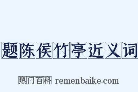 题陈侯竹亭近义词是什么意思的图片